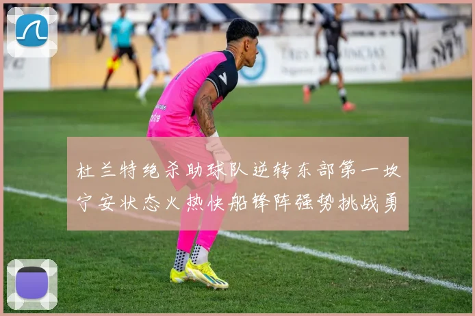 杜兰特绝杀助球队逆转东部第一坎宁安状态火热快船锋阵强势挑战勇士